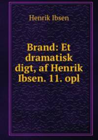 Brand: Et dramatisk digt, af Henrik Ibsen. 11. opl