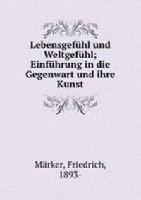 Lebensgefhl und Weltgefhl; Einfhrung in die Gegenwart und ihre Kunst
