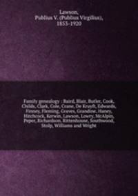 Family genealogy : Baird, Blair, Butler, Cook, Childs, Clark, Cole, Crane, De Kruyft, Edwards, Finney, Fleming, Graves, Grandine, Haney, Hitchcock, Kerwin, Lawson, Lowry, McAlpin, Peper, Richardson, Rittenhouse, Southwood, Stolp, Williams and Wright