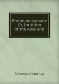 Brahmadarsanam: Or, Intuition of the Absolute