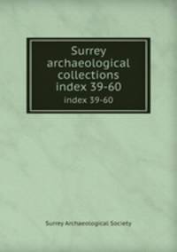 Surrey archaeological collections. index 39-60