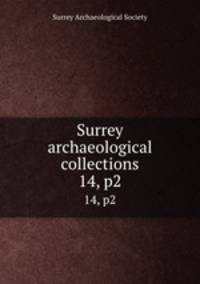 Surrey archaeological collections. 14, p2