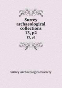 Surrey archaeological collections. 13, p2