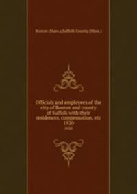 Officials and employees of the city of Boston and county of Suffolk with their residences, compensation, etc. 1920