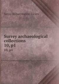 Surrey archaeological collections. 10, p1