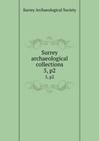 Surrey archaeological collections. 5, p2