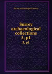 Surrey archaeological collections. 5, p1