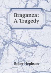 Braganza: A Tragedy