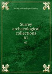 Surrey archaeological collections. 61
