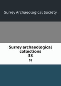 Surrey archaeological collections. 38