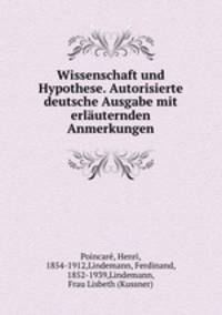 Wissenschaft und Hypothese. Autorisierte deutsche Ausgabe mit erluternden Anmerkungen
