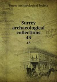 Surrey archaeological collections. 43