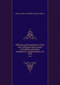 Officials and employees of the city of Boston and county of Suffolk with their residences, compensation, etc. 1931