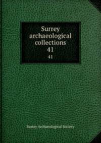 Surrey archaeological collections. 41