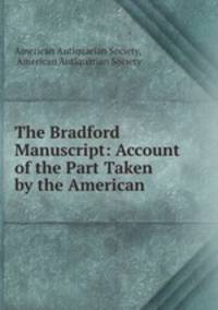 The Bradford Manuscript: Account of the Part Taken by the American .