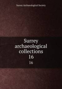 Surrey archaeological collections. 16