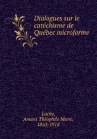 Dialogues sur le catchisme de Qubec microforme