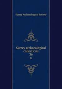 Surrey archaeological collections. 36