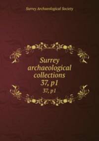 Surrey archaeological collections. 37, p1