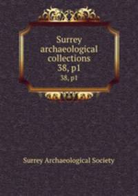 Surrey archaeological collections. 38, p1