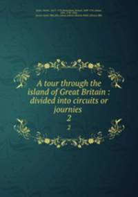 A tour through the island of Great Britain : divided into circuits or journies .. 2