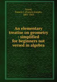 An elementary treatise on geometry : simplified for beginners not versed in algebra
