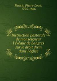 Instruction pastorale de monseigneur l`vque de Langres sur le droit divin dans l`glise