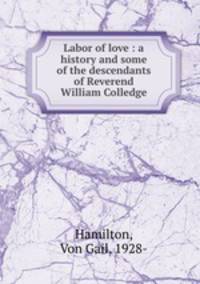 Labor of love : a history and some of the descendants of Reverend William Colledge
