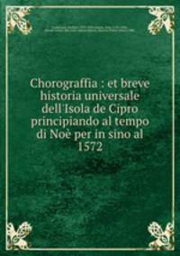 Chorograffia : et breve historia universale dell`Isola de Cipro principiando al tempo di No per in sino al 1572