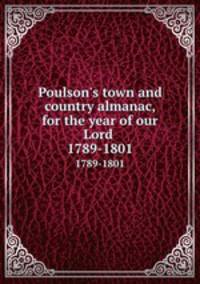 Poulson`s town and country almanac, for the year of our Lord . 1789-1801