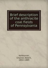 Brief description of the anthracite coal fields of Pennsylvania