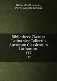 Bibliotheca Classica Latina sive Collectio Auctorum Classicorum Latinorum .. 117