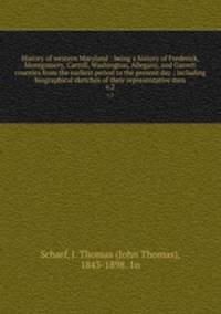 History of western Maryland : being a history of Frederick, Montgomery, Carroll, Washington, Allegany, and Garrett counties from the earliest period to the present day ; including biographical sketches of their representative men. v.2