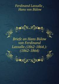 Briefe an Hans Blow von Ferdinand Lassalle.(1862-1864.): (1862-1864).