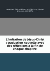 L`imitation de Jsus-Christ : traduction nouvelle avec des rflexions a la fin de chaque chapitre
