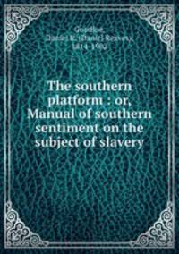 The southern platform : or, Manual of southern sentiment on the subject of slavery