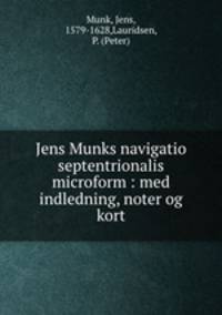 Jens Munks navigatio septentrionalis microform : med indledning, noter og kort