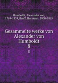 Gesammelte werke von Alexander von Humboldt. 8