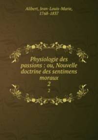 Physiologie des passions : ou, Nouvelle doctrine des sentimens moraux. 2
