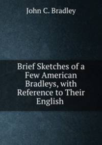 Brief Sketches of a Few American Bradleys, with Reference to Their English .