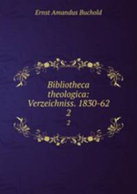 Bibliotheca theologica: Verzeichniss. 1830-62. 2
