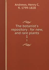 The botanist`s repository : for new, and rare plants. 1