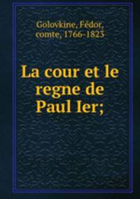 La cour et le regne de Paul Ier;
