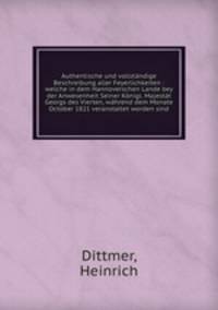 Authentische und vollstndige Beschreibung aller Feyerlichkeiten : welche in dem Hannoverschen Lande bey der Anwesenheit Seiner Knigl. Majestt Georgs des Vierten, whrend dem Monate October 1821 veranstaltet worden sind