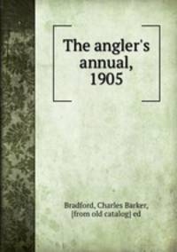 The angler`s annual, 1905