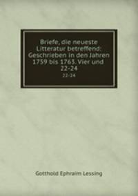 Briefe, die neueste Litteratur betreffend: Geschrieben in den Jahren 1759 bis 1763. Vier und .. 22-24