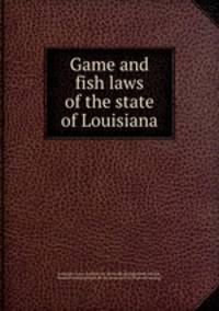 Game and fish laws of the state of Louisiana
