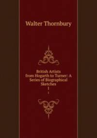 British Artists from Hogarth to Turner: A Series of Biographical Sketches. 1