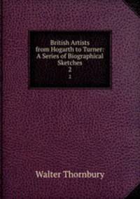 British Artists from Hogarth to Turner: A Series of Biographical Sketches. 2