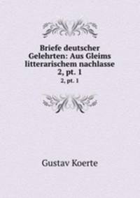 Briefe deutscher Gelehrten: Aus Gleims litterarischem nachlasse. 2, pt. 1